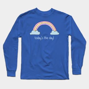 Positive thinking plus rainbow: Today's the day! (light blue text) Long Sleeve T-Shirt